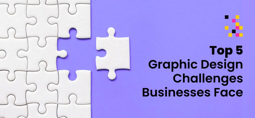 Top 5 Graphic Design Challenges Businesses Face - The Pixel Palz